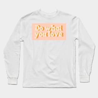 Do What You Love - Inspiring and Motivational Quotes Long Sleeve T-Shirt